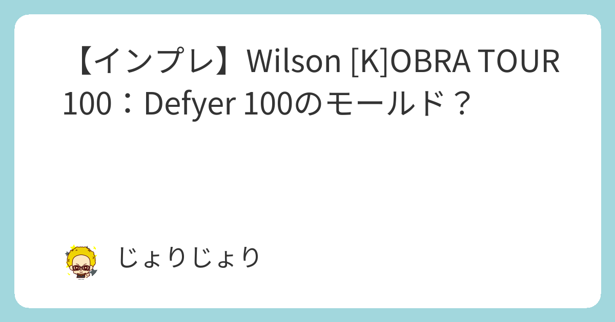【インプレ】Wilson [K]OBRA TOUR 100：DEFYRE 100のモールド？ - じょりじょりテニス工場